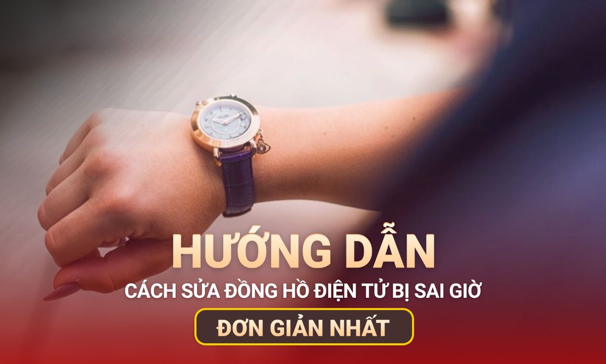 Cách sửa đồng hồ điện tử bị sai giờ và lời khuyên từ chuyên gia