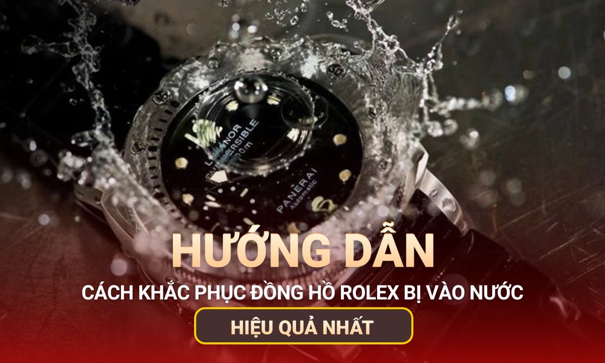 Đồng hồ Rolex có chống nước không? Cách khắc phục hiệu quả