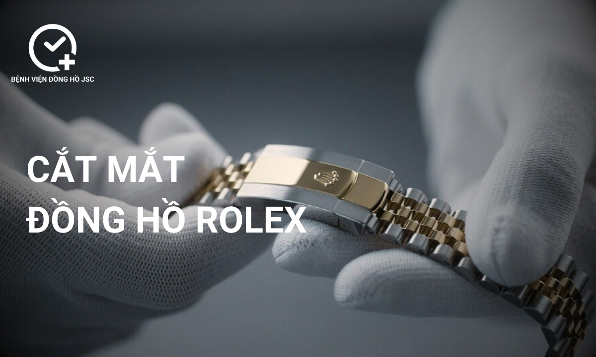 Cắt Mắt Đồng Hồ Rolex Theo Quy Trình Đạt Chuẩn Thuỵ Sĩ