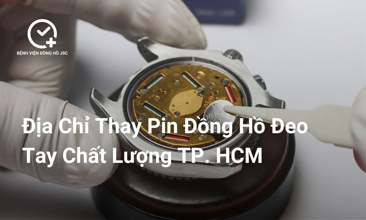 Thay pin đồng hồ gần đây đảm bảo chất lượng Tp.HCM