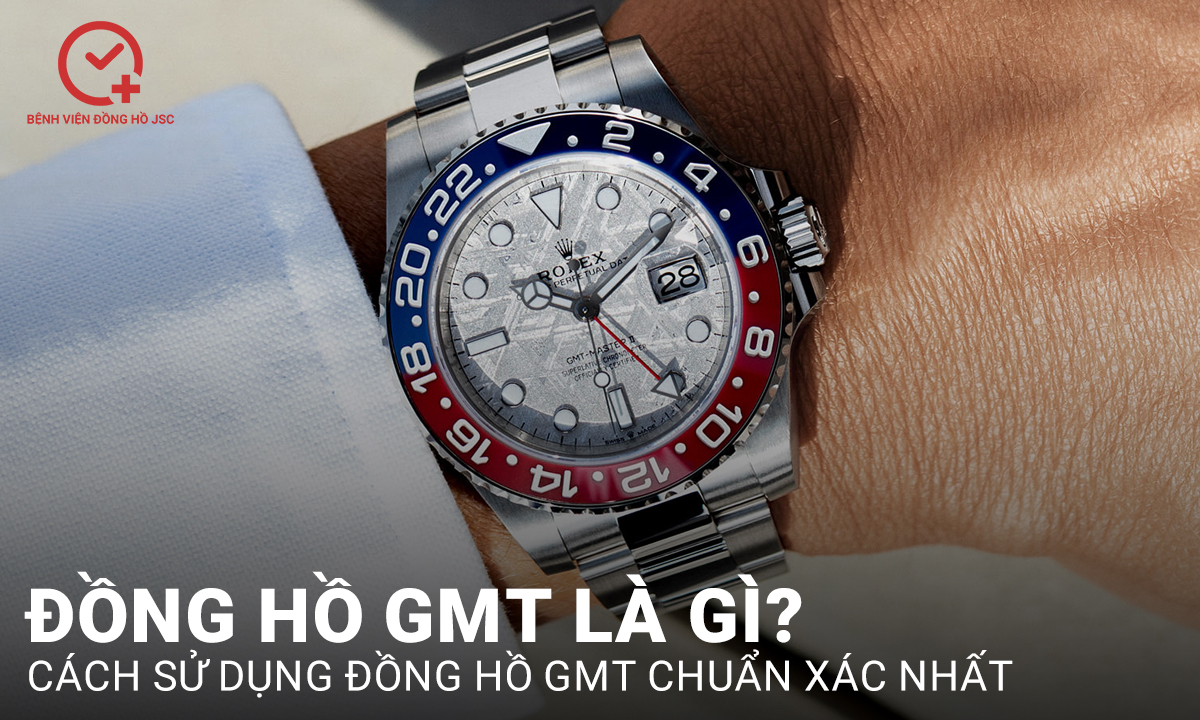 Đồng hồ GMT là gì? Cách sử dụng đồng hồ GMT chuẩn xác nhất