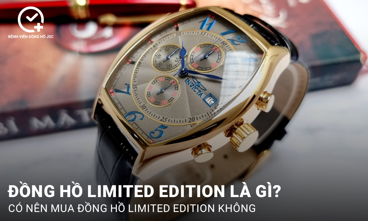 Đồng hồ Limited Edition là gì? Có nên mua đồng hồ Limited Edition không?