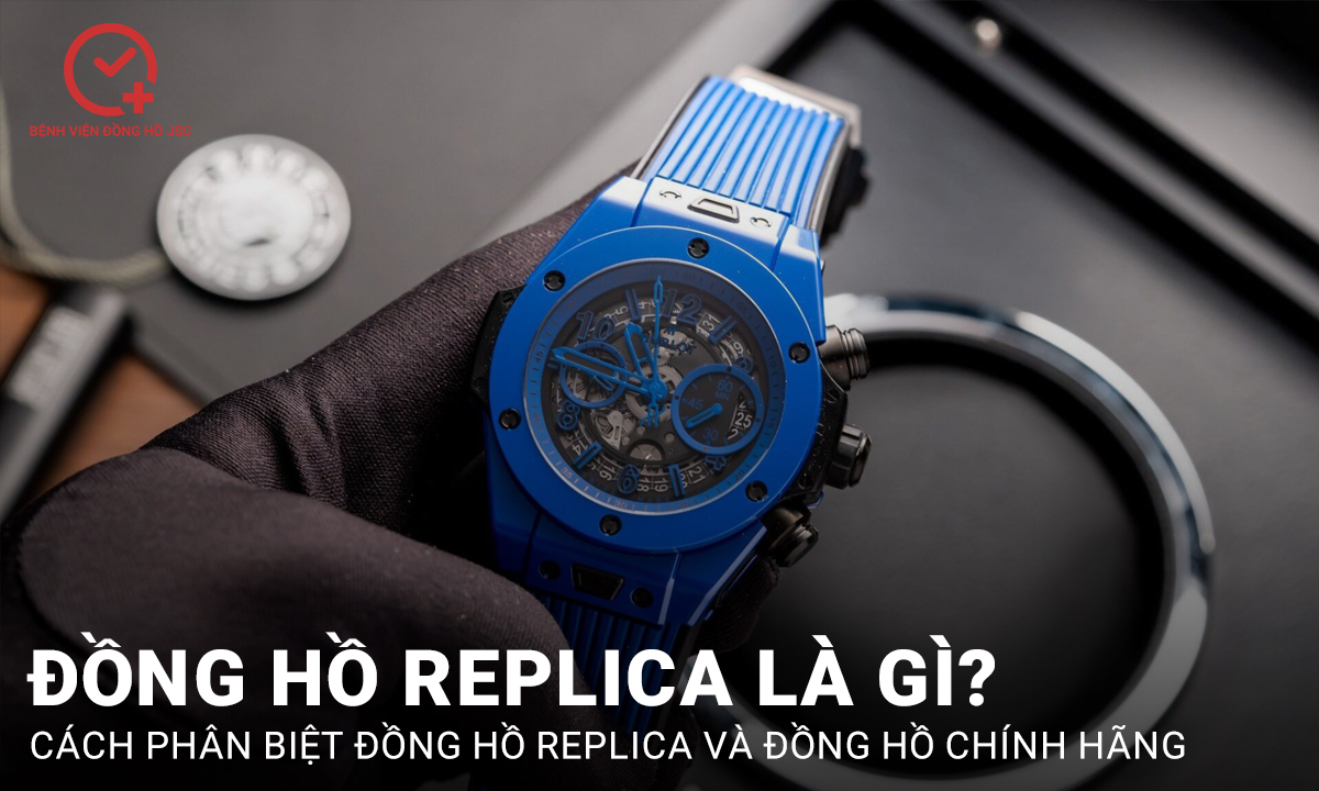 Đồng hồ Replica là gì? Có nên mua đồng hồ Replica?