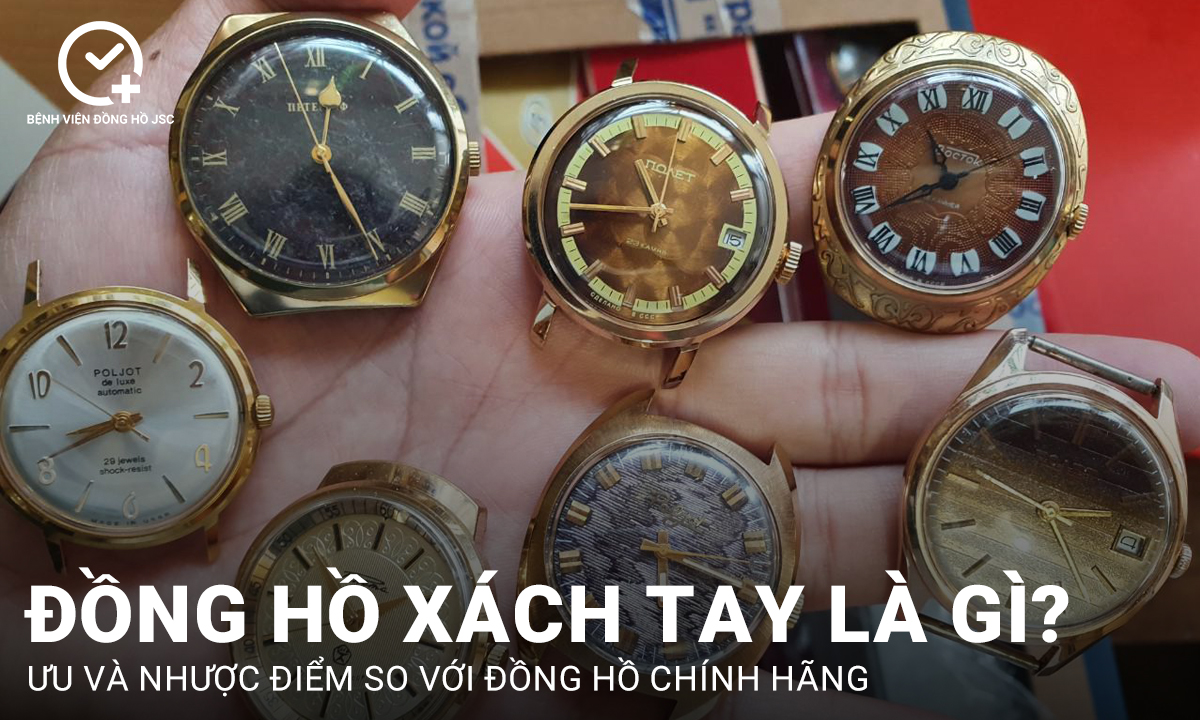 Đồng hồ xách tay là gì? Cần lưu ý gì khi mua đồng hồ xách tay?