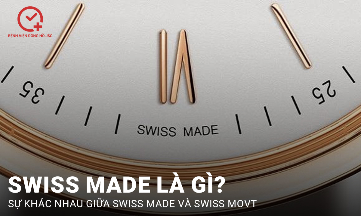 Swiss Made là gì? Đồng hồ Swiss Made khác gì Swiss Movt?