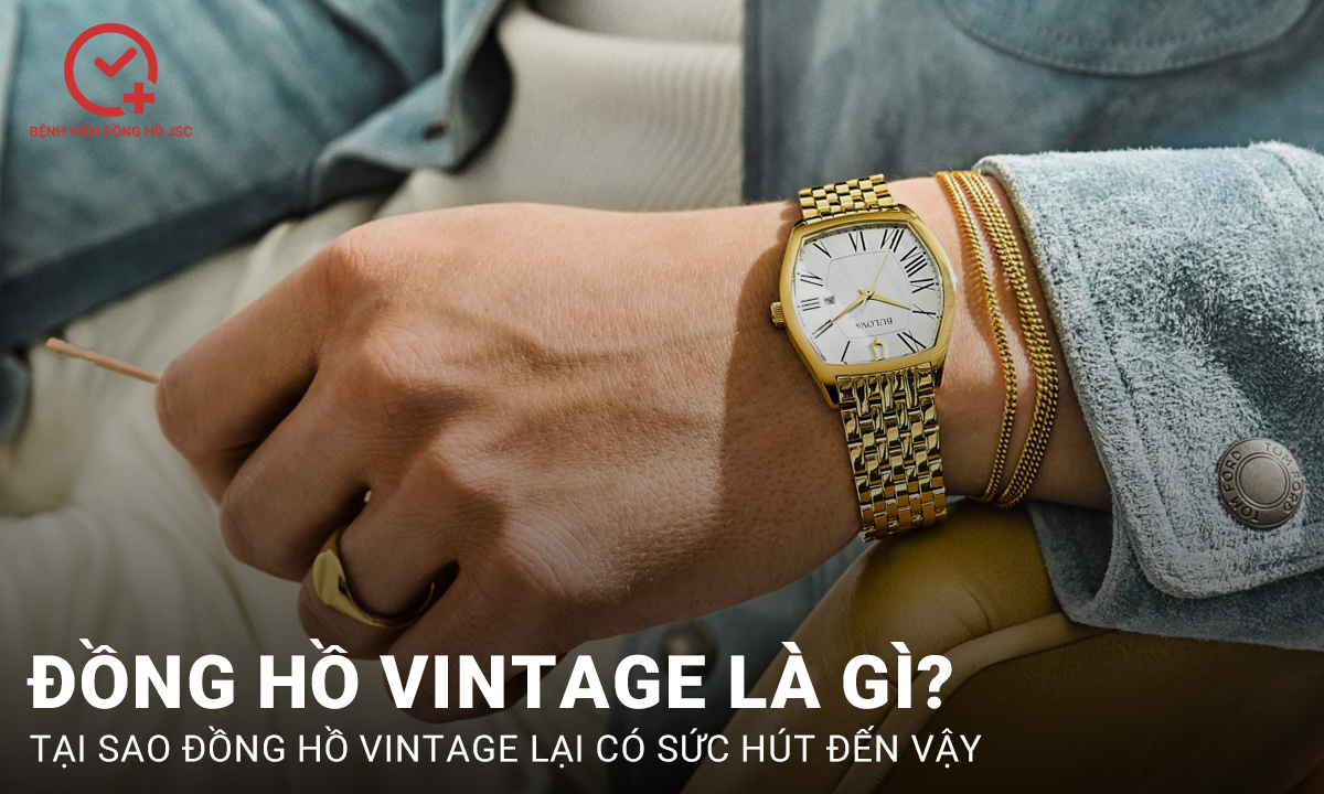Đồng hồ vintage là gì? Tại sao đồng hồ Vintage có sức hút như vậy?