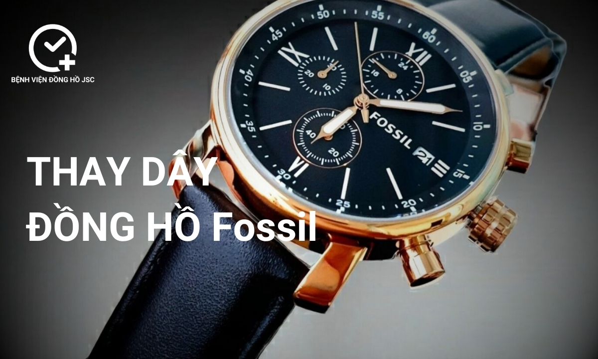 Nơi thay dây đồng hồ Fossil chuyên nghiệp, giá rẻ
