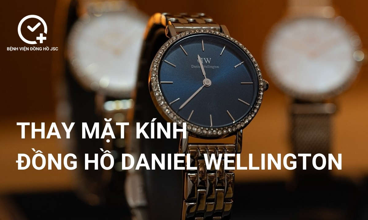 Thay mặt kính đồng hồ Daniel Wellington (DW) ở đâu đảm bảo chống nước 100%?