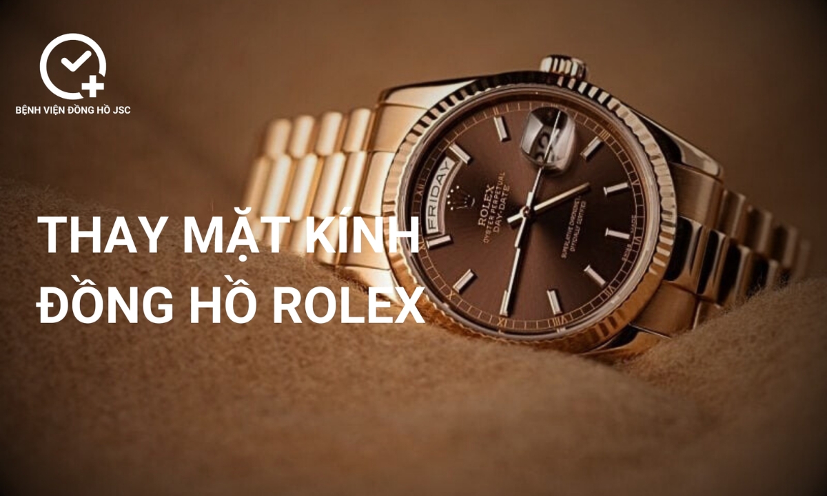 Thay mặt kính đồng hồ Rolex – Địa chỉ sửa đồng hồ chính hãng TpHCM