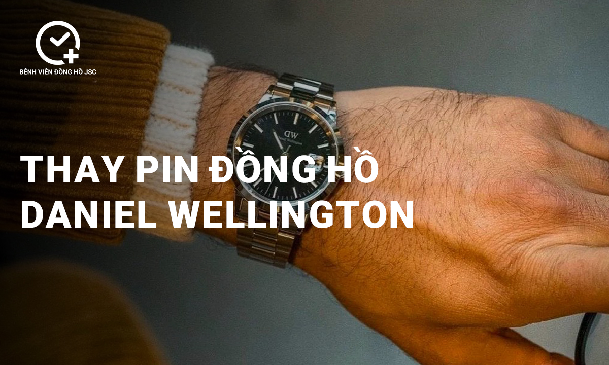 Nên thay pin đồng hồ Daniel Wellington (DW) tại nhà? Địa chỉ thay pin uy tín?