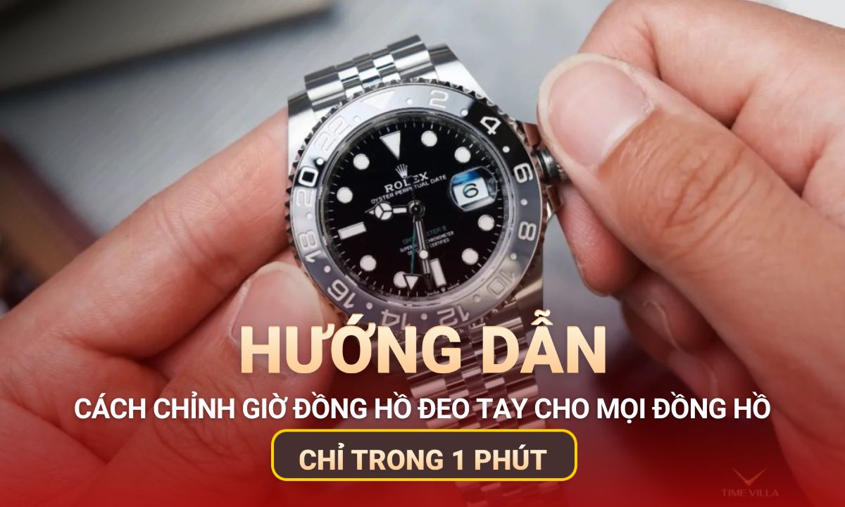 Cách chỉnh giờ đồng hồ đeo tay đơn giản cho mọi loại đồng hồ