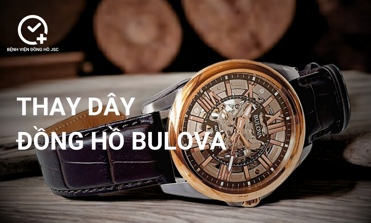 Thay dây đồng hồ Bulova chuẩn size, uy tín tại TpHCM