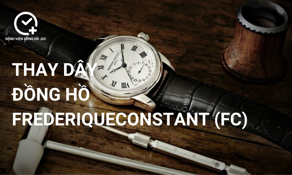 Thay dây đồng hồ Frederique Constant (FC) ở đâu giá tốt, uy tín?
