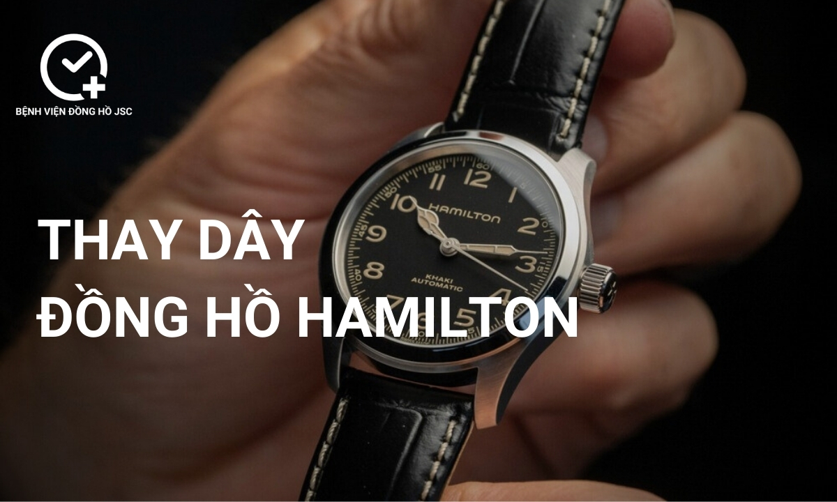 Thay dây đồng hồ Hamilton ở đâu chất lượng, đa dạng mẫu mã