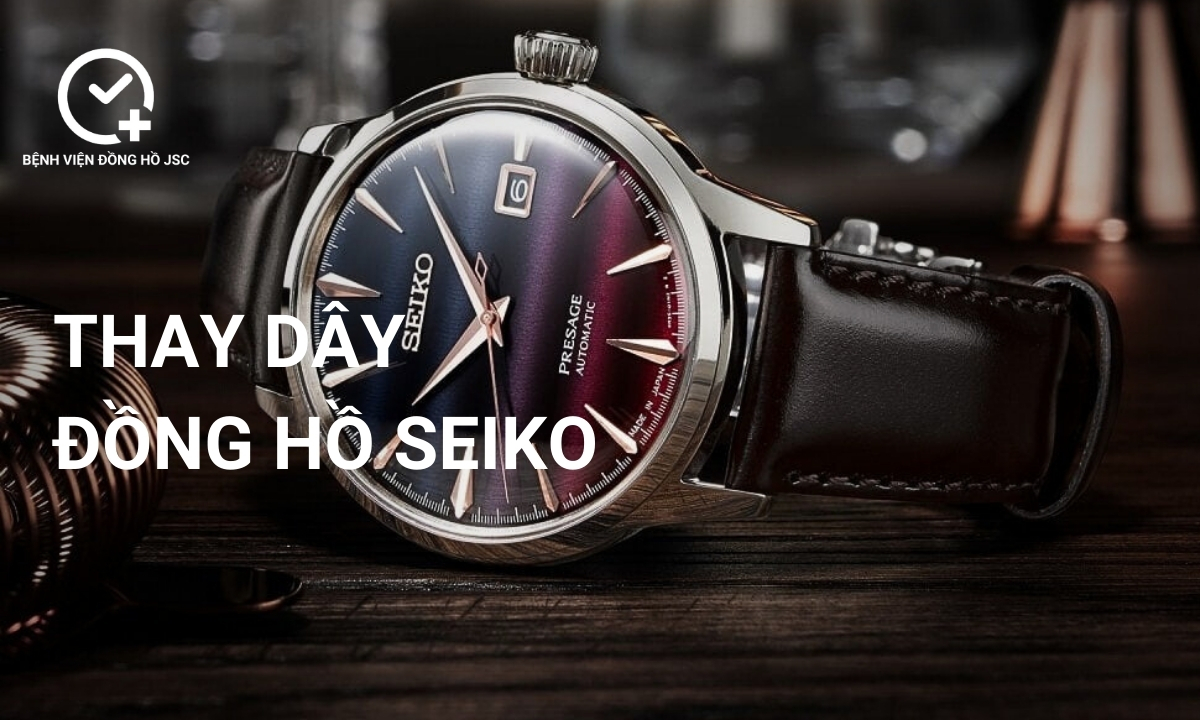 Thay dây đồng hồ Seiko chất lượng chính hãng, uy tín tại TpHCM