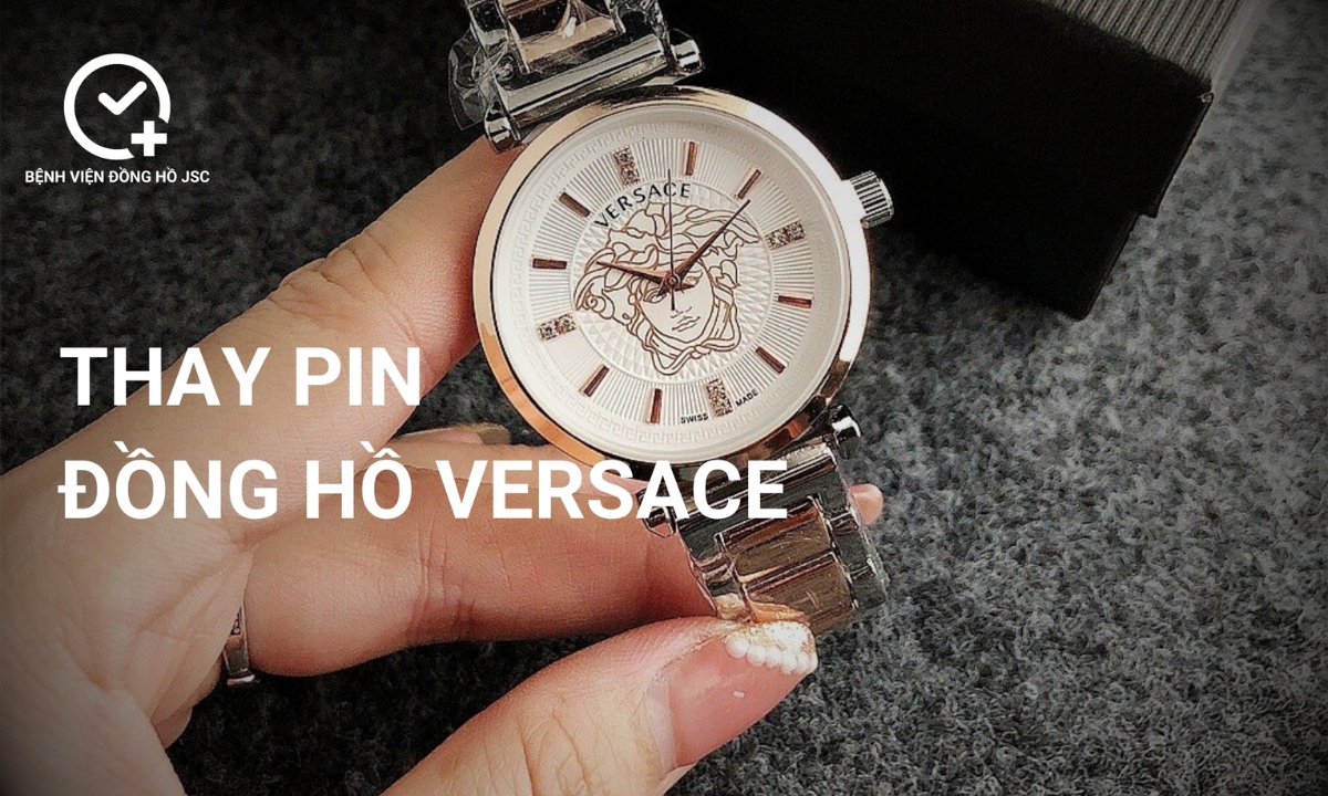Thay pin đồng hồ Versace ở đâu giá rẻ, chất lượng?