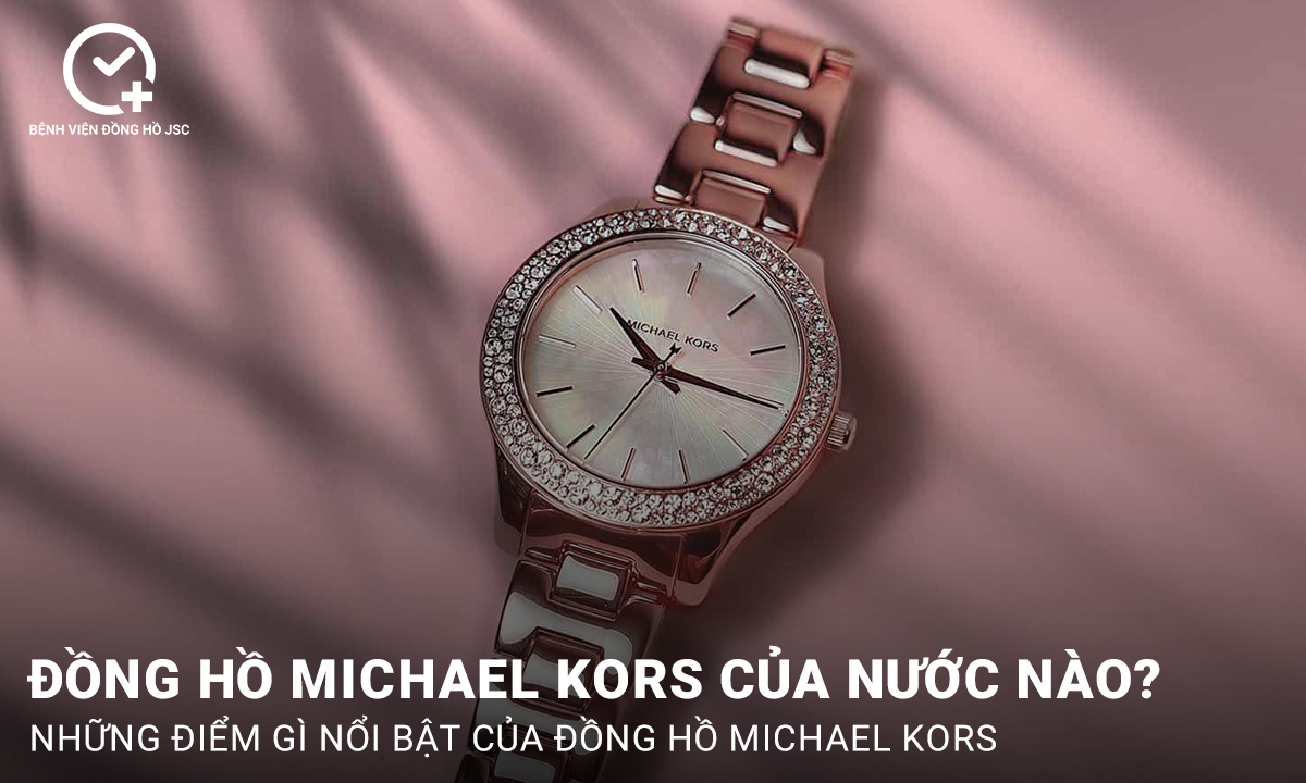 Đồng hồ Michael Kors của nước nào? Cách phân biệt đồng hồ Michael Kors thật và giả