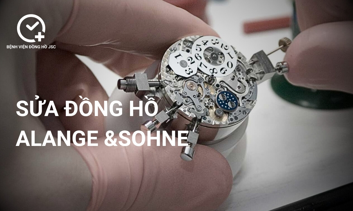 Sửa đồng hồ A.Lange & Sohne, lau dầu bảo dưỡng & thay thế linh kiện uy tín