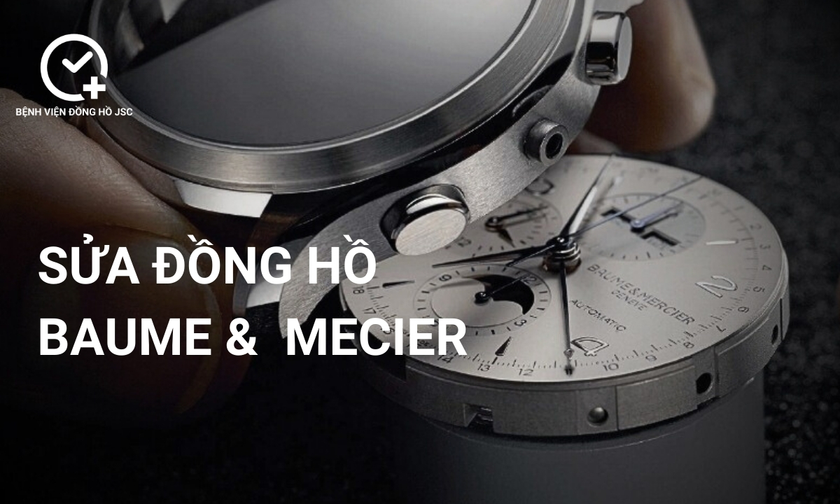 Sửa đồng hồ Baume & Mercier, lau dầu bảo dưỡng & thay thế linh kiện uy tín