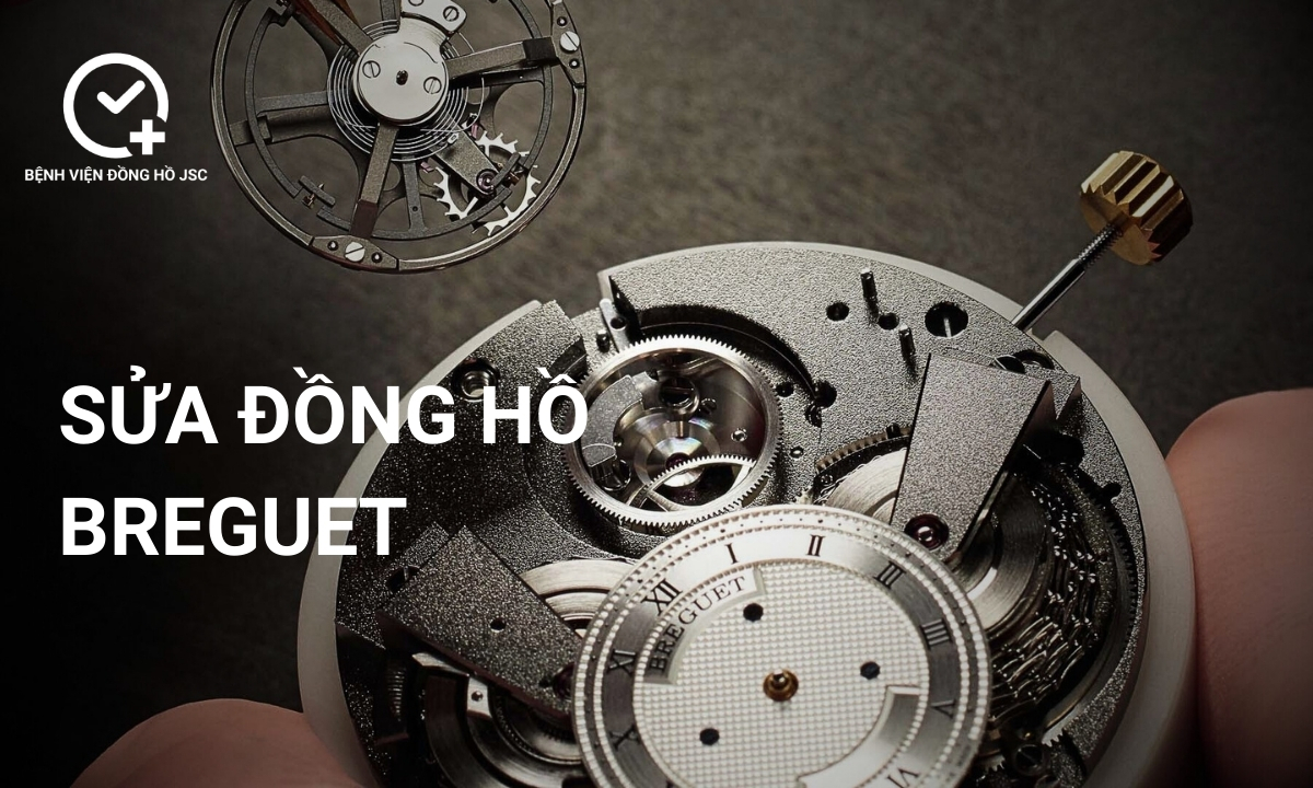 Sửa đồng hồ  Breguet, lau dầu bảo dưỡng & thay thế linh kiện uy tín