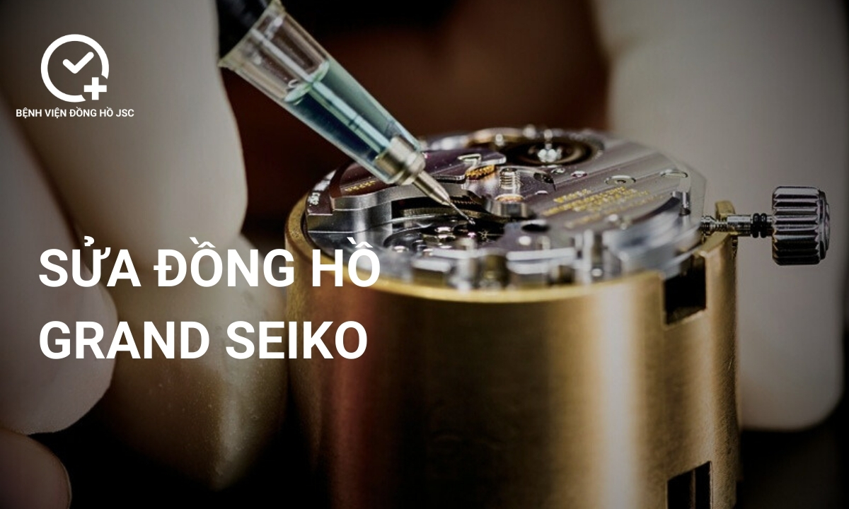 Sửa đồng hồ Grand Seiko, lau dầu bảo dưỡng & thay thế linh kiện uy tín