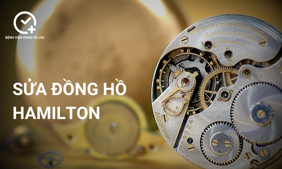 Sửa đồng hồ Hamilton, lau dầu bảo dưỡng & thay thế linh kiện uy tín