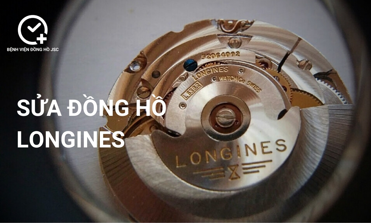 Sửa đồng hồ Longines, lau dầu bảo dưỡng & thay thế linh kiện uy tín