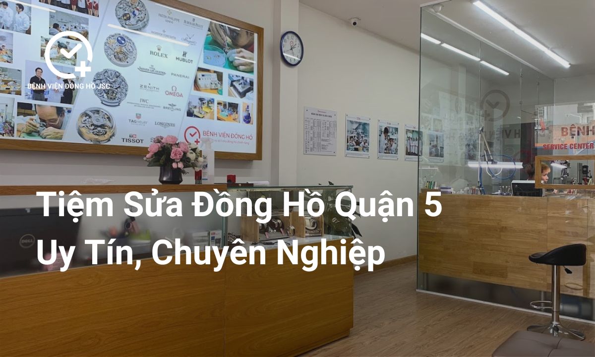 Địa Chỉ Sửa Đồng Hồ Quận 5 Uy Tín, Chuyên Nghiệp