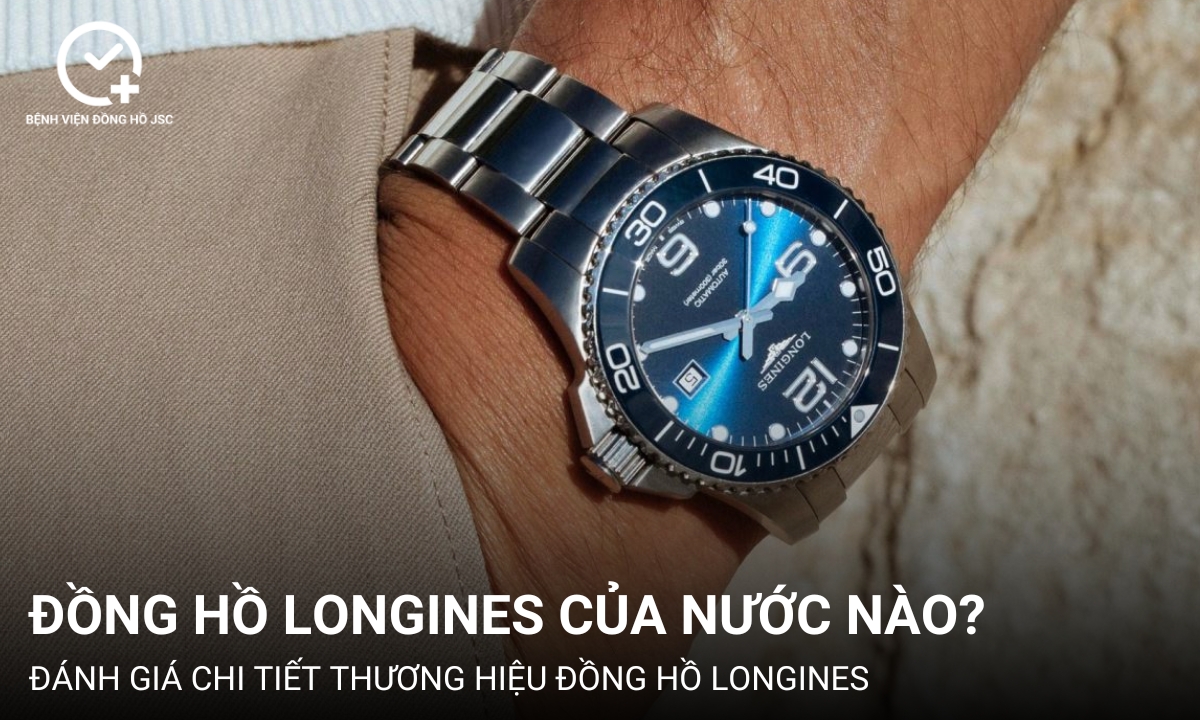 Đồng hồ Longines của nước nào? Đánh giá chi tiết đồng hồ Longines