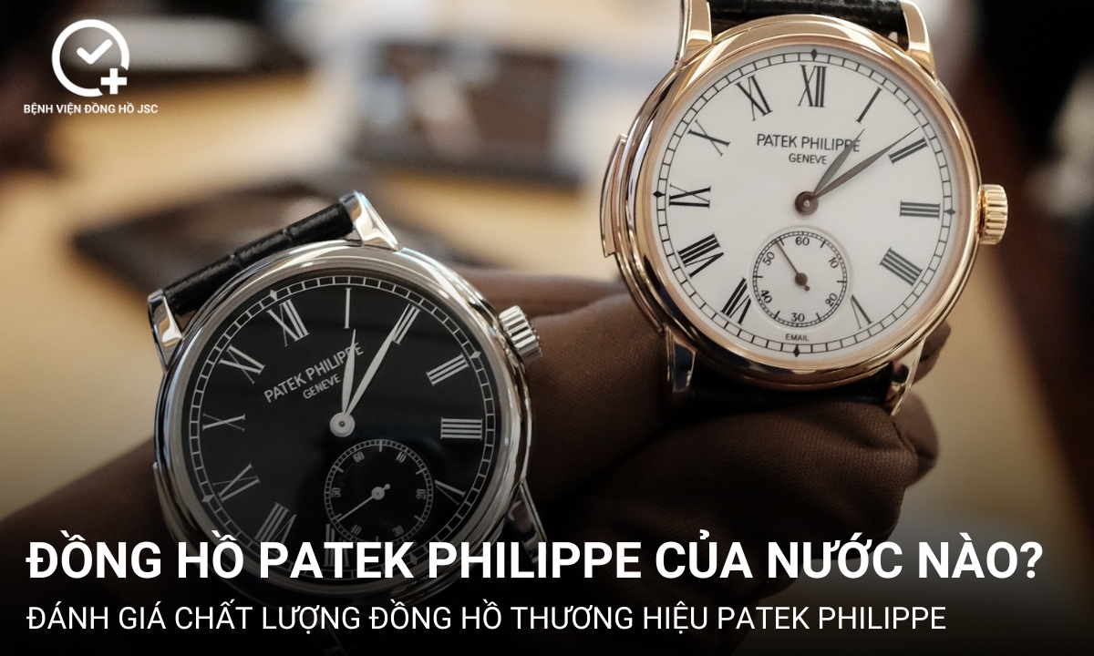 Đồng hồ Patek Philippe của nước nào? Chất lượng đồng hồ ra sao?