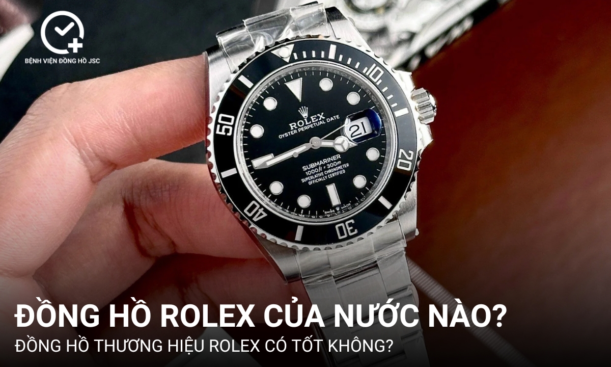 Đồng hồ Rolex của nước nào? Thương hiệu Rolex có tốt không