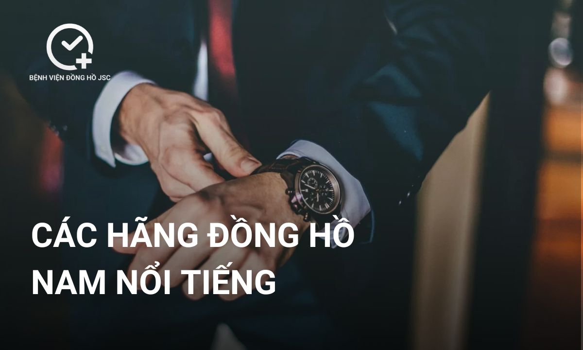 Top 10 các hãng đồng hồ nam nổi tiếng nhất hiện nay