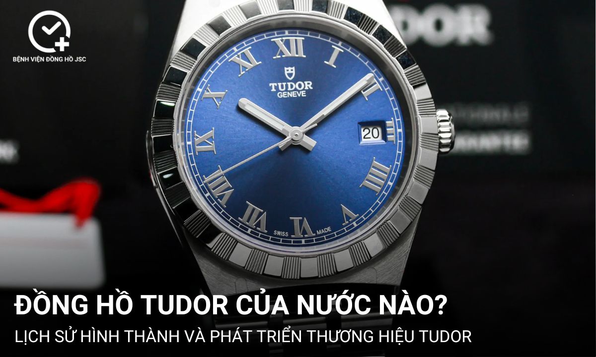 Đồng hồ Tudor của nước nào? Đồng hồ Tudor có tốt không?