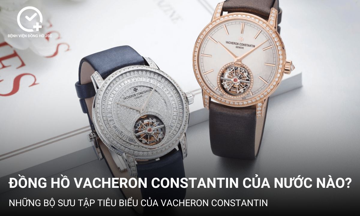 Đồng hồ Vacheron Constantin của nước nào? Chất lượng đồng hồ ra sao?