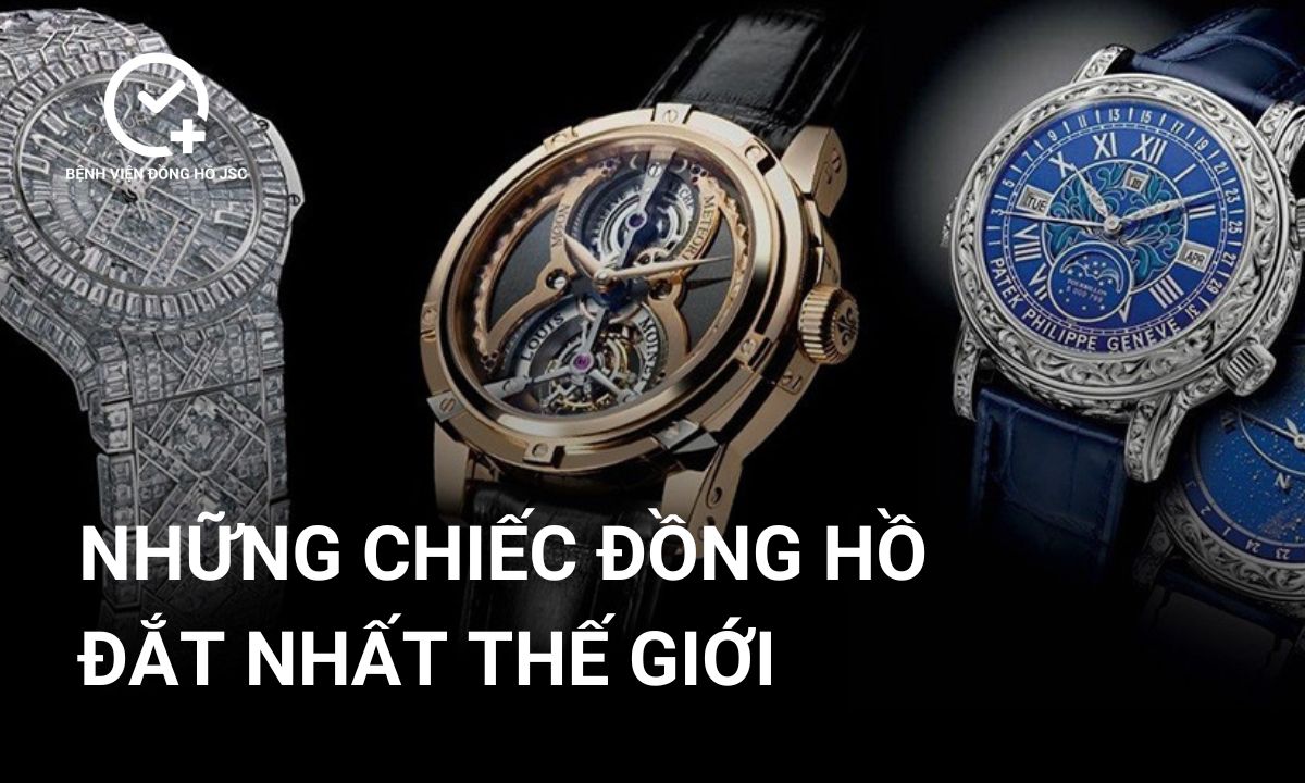 Top 22 Chiếc Đồng Hồ Đắt Nhất Thế Giới Số Lượng Có Hạn