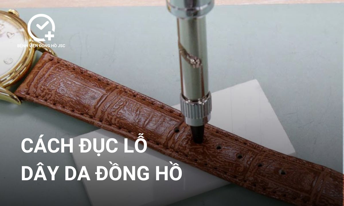 Hướng dẫn cách đục lỗ dây da đồng hồ đúng cách, đẹp mắt