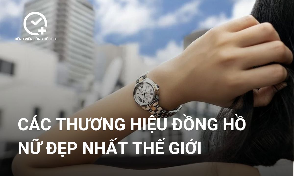 Top 15 thương hiệu đồng hồ nữ đẹp nhất thế giới, sang trọng, quý phái