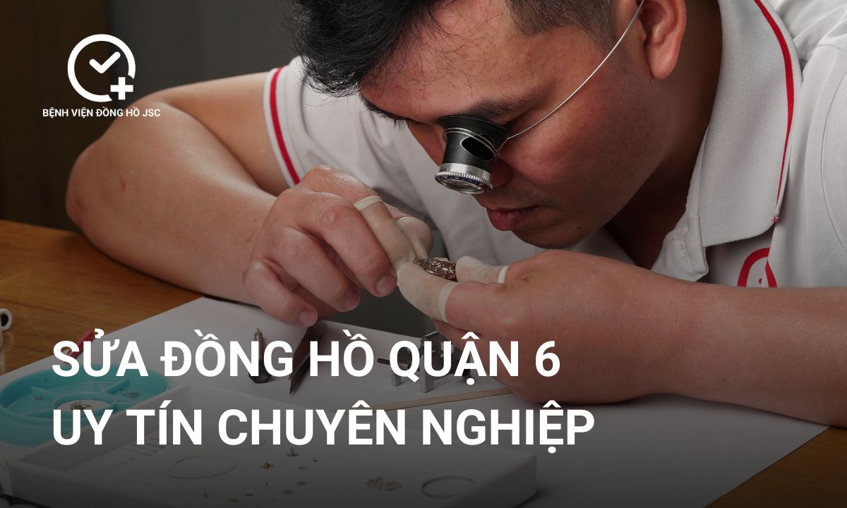 Sửa đồng hồ quận 6 uy tín và chuyên nghiệp tại Tp.HCM