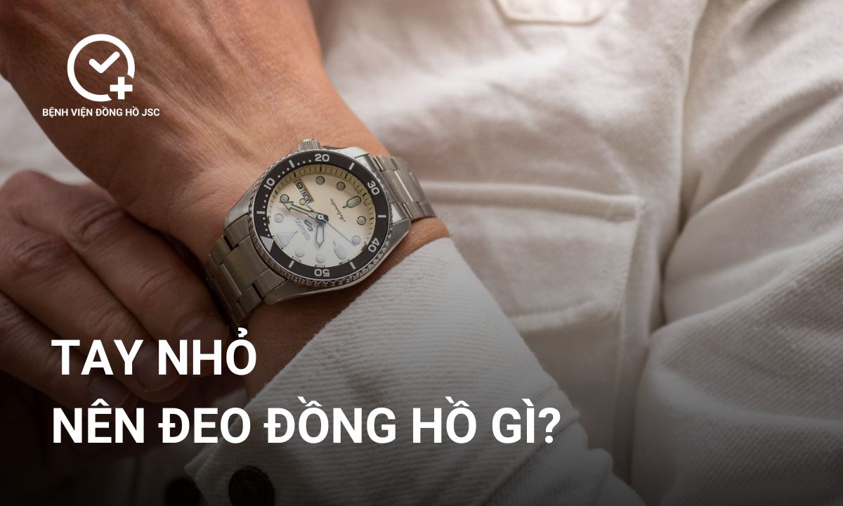 Tay nhỏ nên đeo đồng hồ gì? Mẹo chọn đồng hồ phù hợp