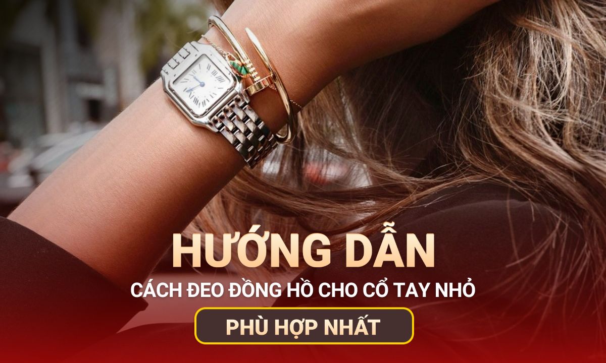 Tay nhỏ nên đeo đồng hồ gì? Mẹo chọn đồng hồ phù hợp