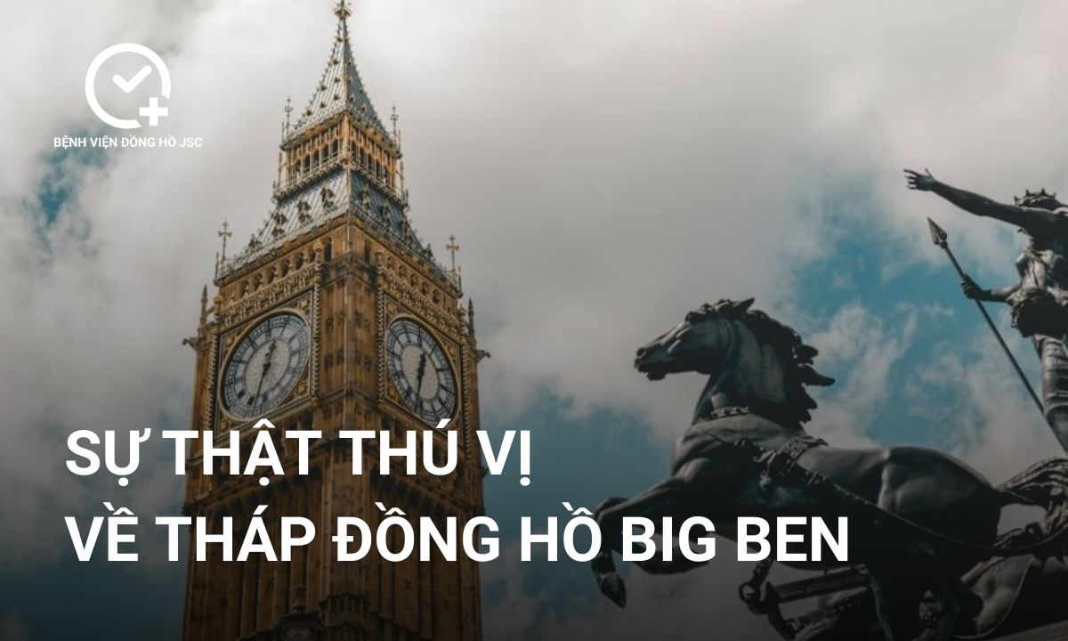 Tháp đồng hồ Big Ben ở đâu? Sự thật thú vị về tháp đồng hồ Big Ben