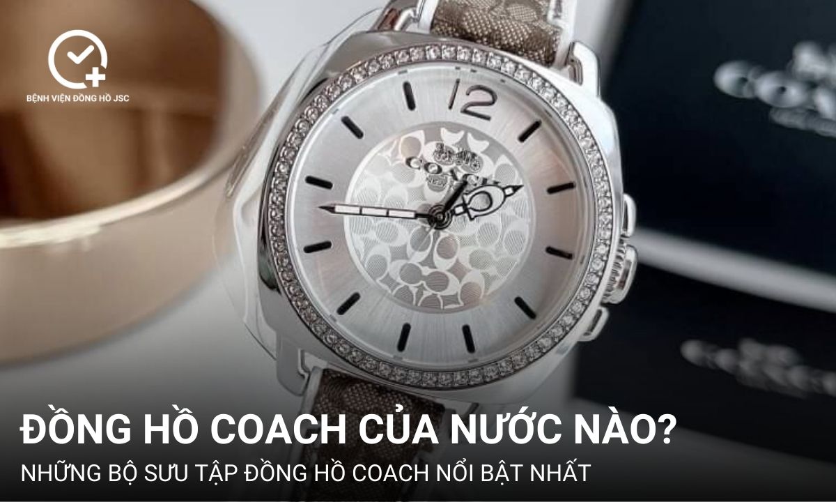 Đồng hồ Coach của nước nào? Chất lượng và giá thành ra sao?