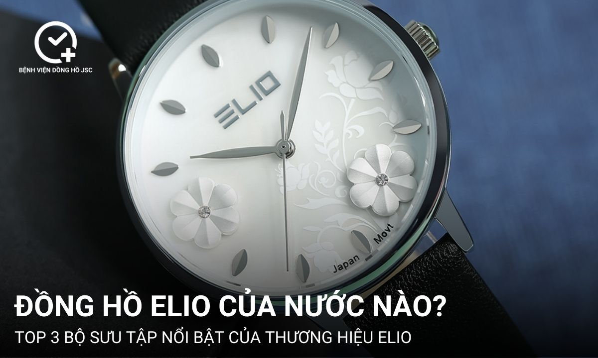 Đồng hồ Elio của nước nào? Đồng hồ thương hiệu Elio có tốt không?