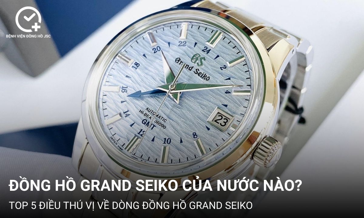 Đồng hồ Grand Seiko của nước nào? TOP 5 điều thú vị về đồng hồ Grand Seiko