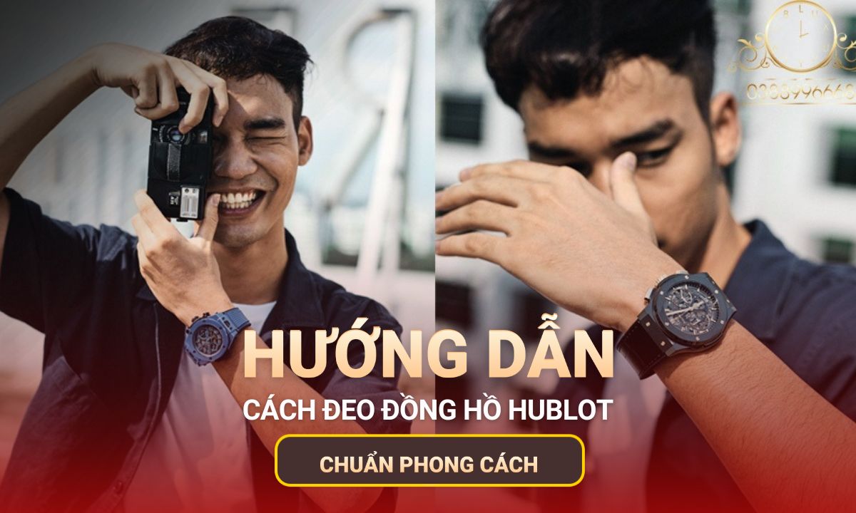 Cách đeo đồng hồ Hublot chuẩn kỹ thuật, đúng phong cách