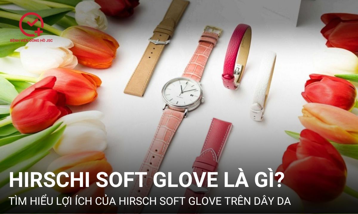 Công nghệ Hirsch Soft Glove là gì? 3 lợi ích Hirsch Soft Glove trên dây da đồng hồ