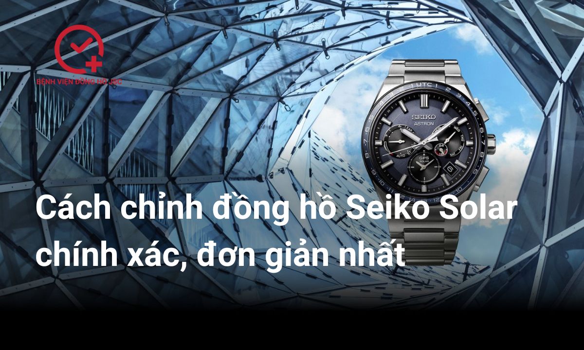 Cách chỉnh đồng hồ Seiko Solar chính xác, đơn giản nhất