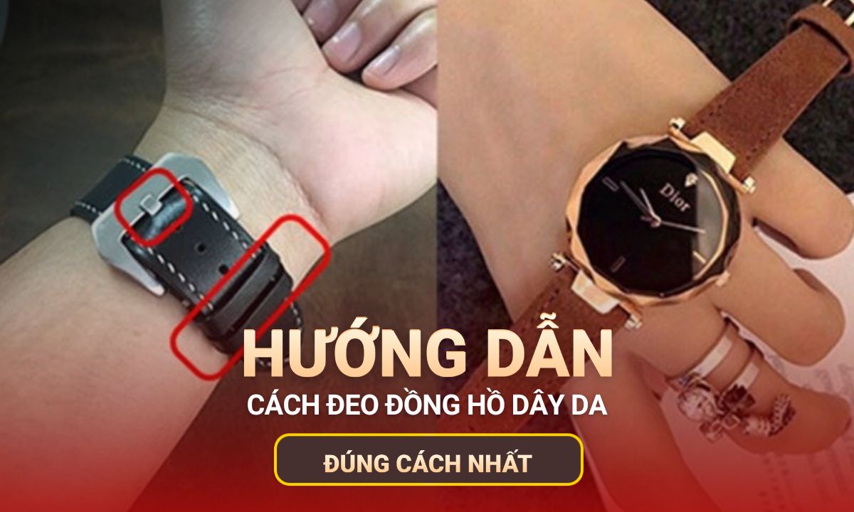 Hướng dẫn chi tiết cách đeo đồng hồ dây da đúng cách