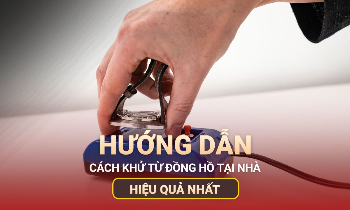 Bỏ túi ngay cách khử từ đồng hồ tại nhà hiệu quả nhất
