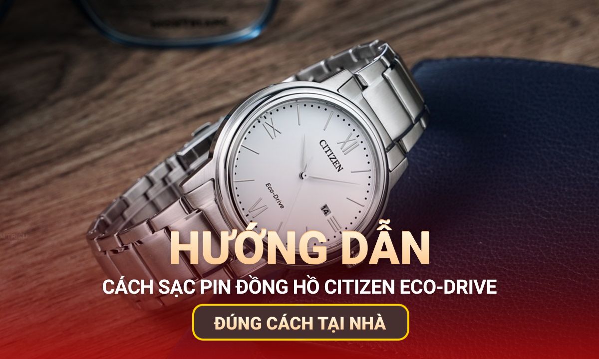Hướng dẫn chi tiết cách sạc pin đồng hồ Citizen Eco-Drive đúng cách